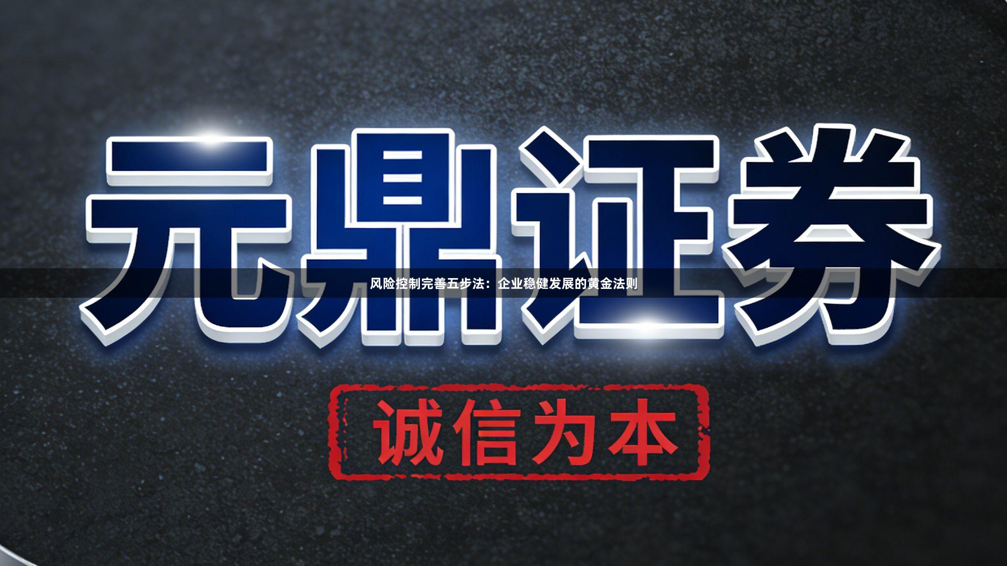 风险控制完善五步法：企业稳健发展的黄金法则