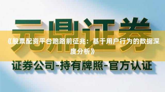 《股票配资平台跑路前征兆：基于用户行为的数据深度分析》