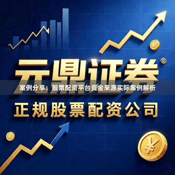 案例分享:股票配资平台资金来源实际案例解析