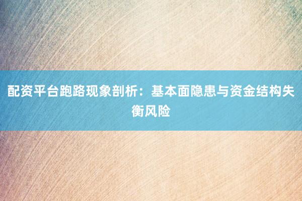 配资平台跑路现象剖析：基本面隐患与资金结构失衡风险