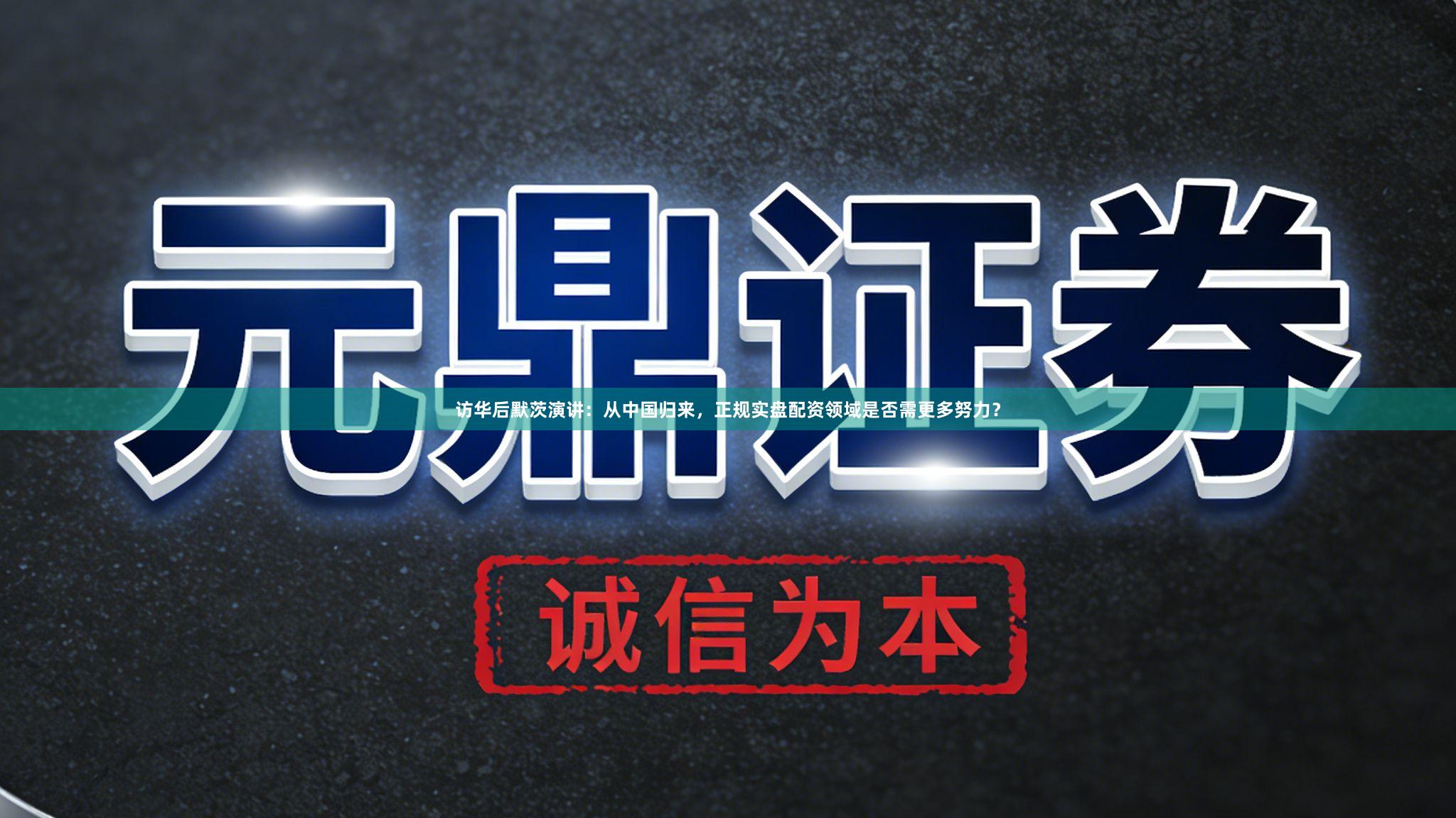 访华后默茨演讲：从中国归来，正规实盘配资领域是否需更多努力？