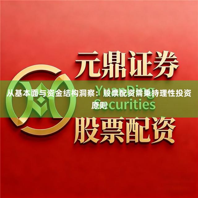 从基本面与资金结构洞察：股票配资需秉持理性投资原则