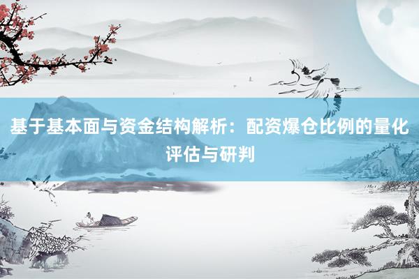 基于基本面与资金结构解析：配资爆仓比例的量化评估与研判