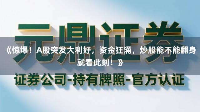 《惊爆!A股突发大利好,资金狂涌,炒股能不能翻身就看此刻!》