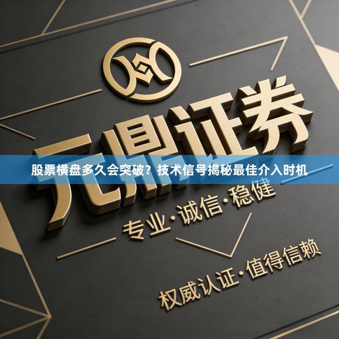 股票横盘多久会突破？技术信号揭秘最佳介入时机