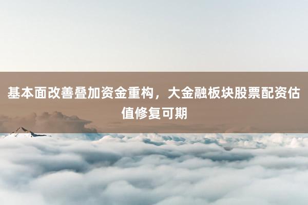 基本面改善叠加资金重构，大金融板块股票配资估值修复可期