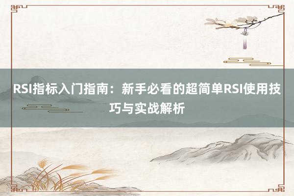 RSI指标入门指南：新手必看的超简单RSI使用技巧与实战解析
