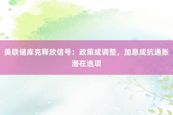 美联储库克释放信号：政策或调整，加息成抗通胀潜在选项